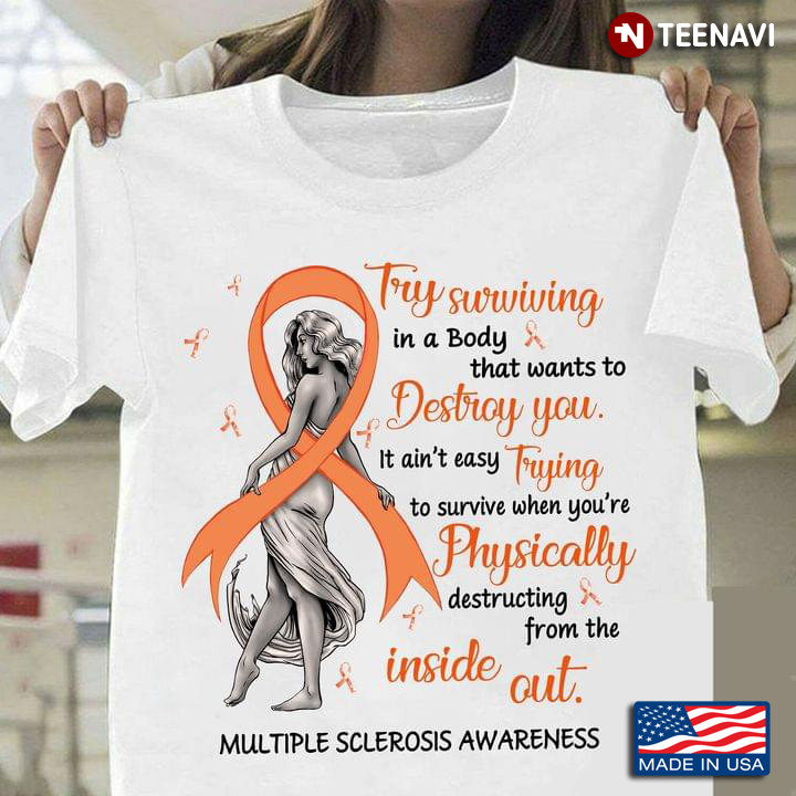 Try Surviving In A Body That Wants To Destroy It Ain’t Easy Trying Ms Multiple Sclerosis Awareness