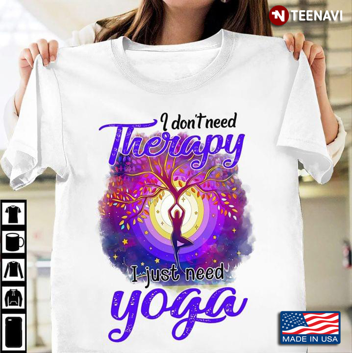 I Don’t Need Therapy I Just Need Yoga