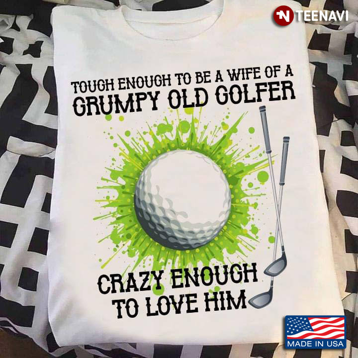 Tough Enough To Be A Wife Of A Grumpy Old Golfer Shirts Ideas Gifts For Mom Dad Family