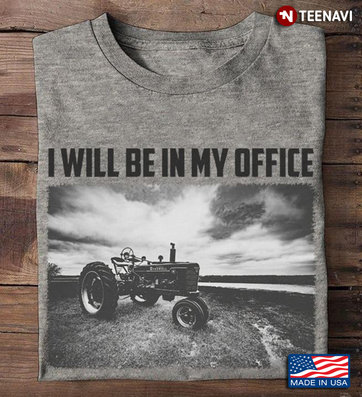 I Will Be In My Office Tractor Farming Lover