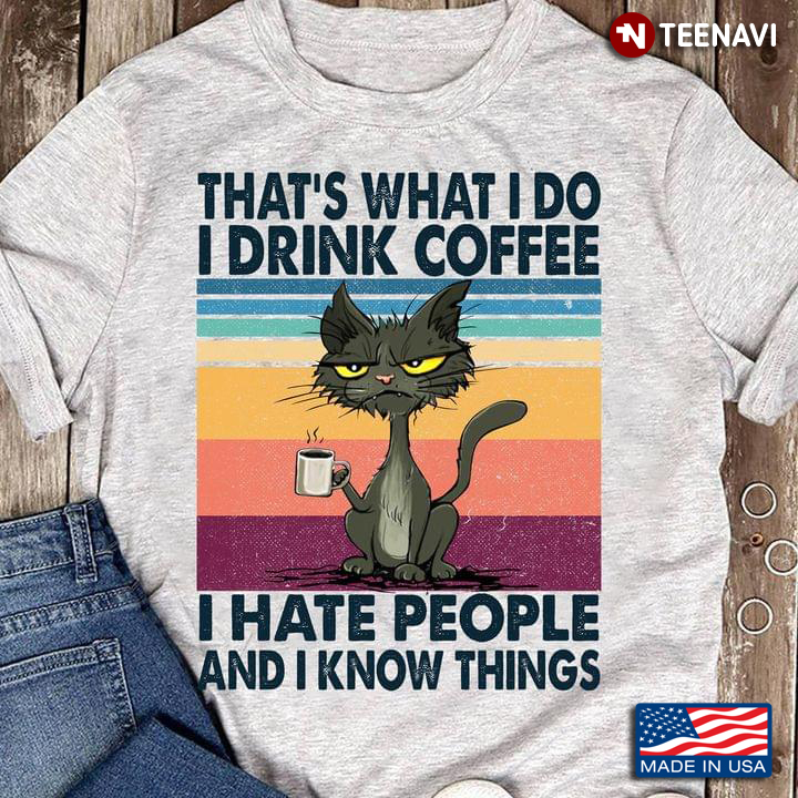 That’s What I Do I Drink Coffee I Hate People And I Know Things Cool Cat