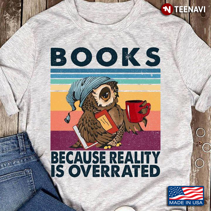 Books Because Reality Is Overrated Owl Lover