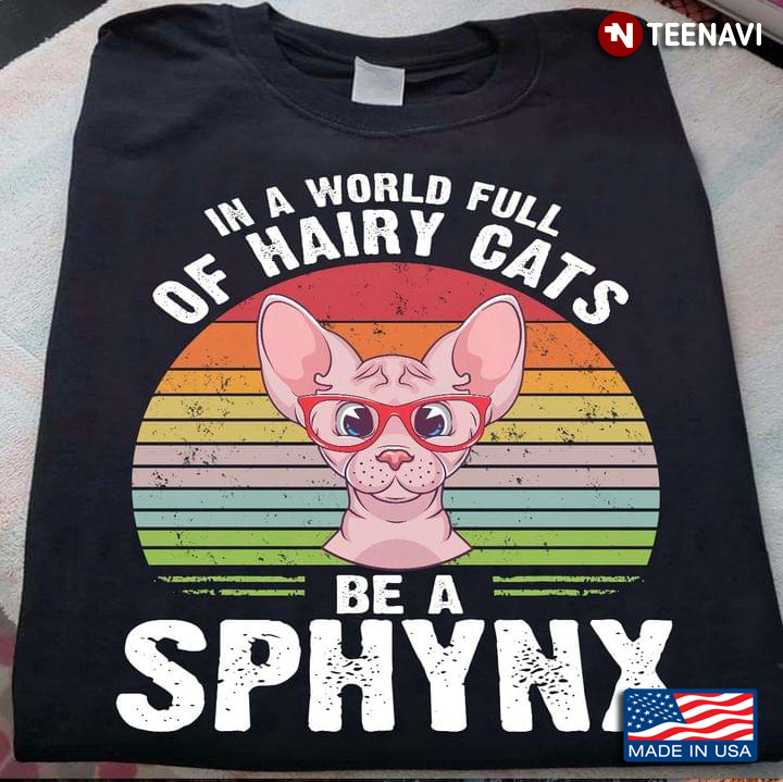 In A World Full Of Hairy Cats Be A Sphynx Vintage