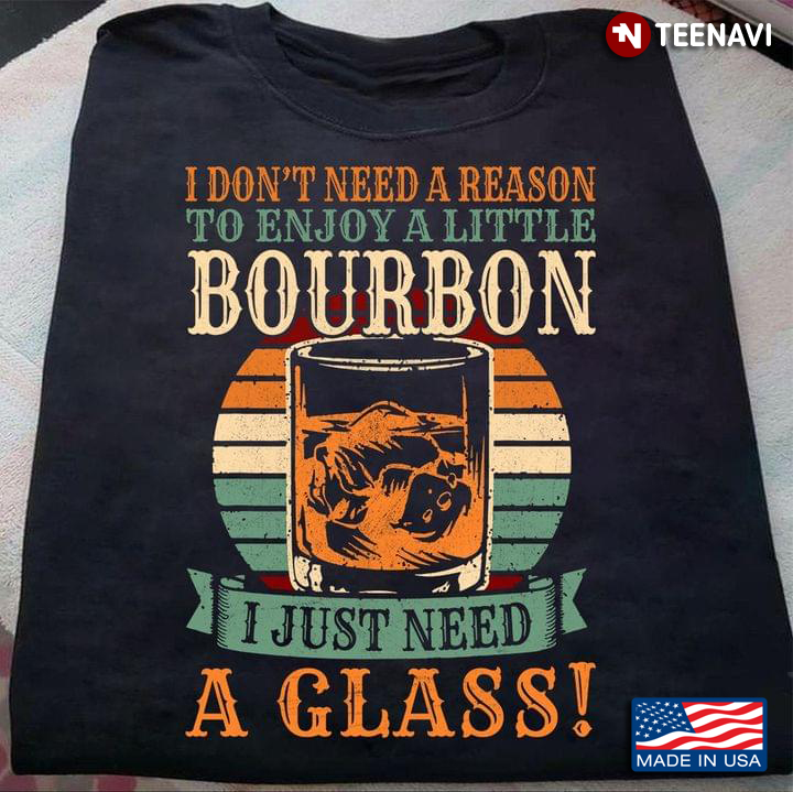 Funny Bourbon I Don’t Need A Reason To Enjoy A Little Bourbon I Just Need A Glass Vintage