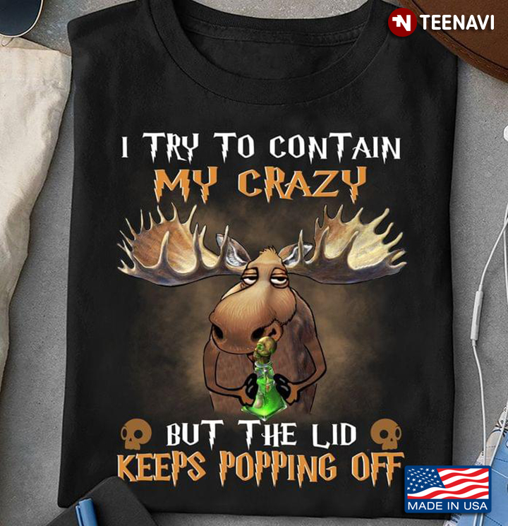 Funny Moose I Try To Contain My Crazy But The Lid Keeps Popping Off