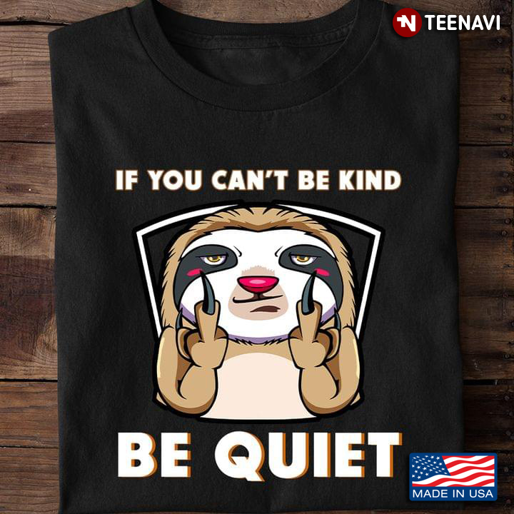 If You Can’t Be Kind Be Quiet Funny Sloth
