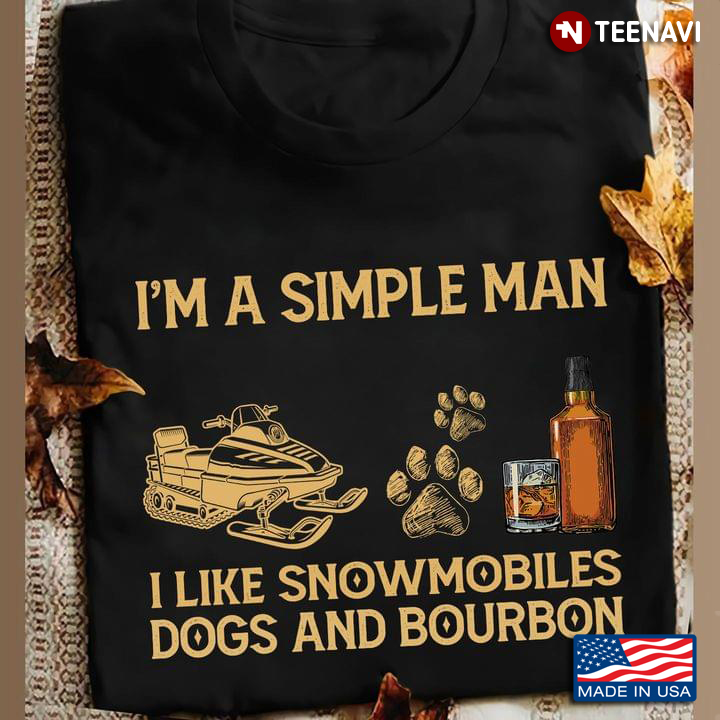 I’m A Simple Man I Like Snowmobiles Dogs And Bourbon