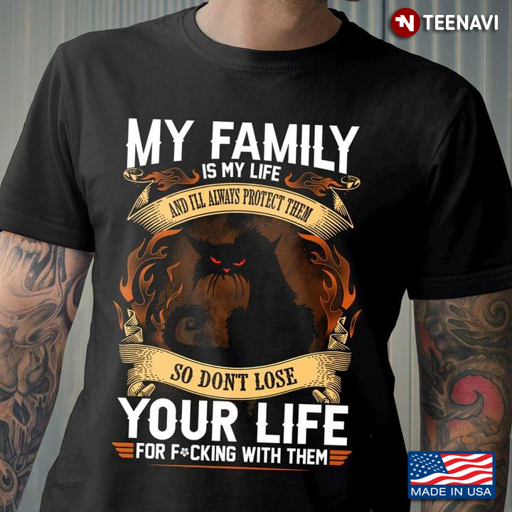 Black Cat My Family Is My Life And I’ll Always Protect Them So Don’t Lose Your Life For Fucking