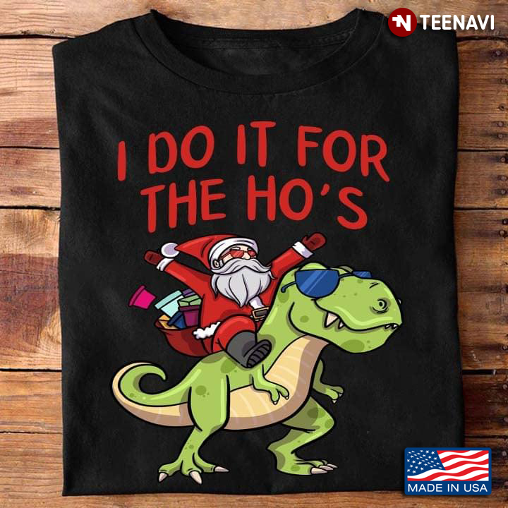 I Do It For Ho’s Santa Riding Dinosaur Xmas Presents Merry Christmas
