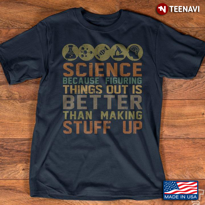 Science Because Figuring Things Out Is Better Than Making Stuff Up Science Lab