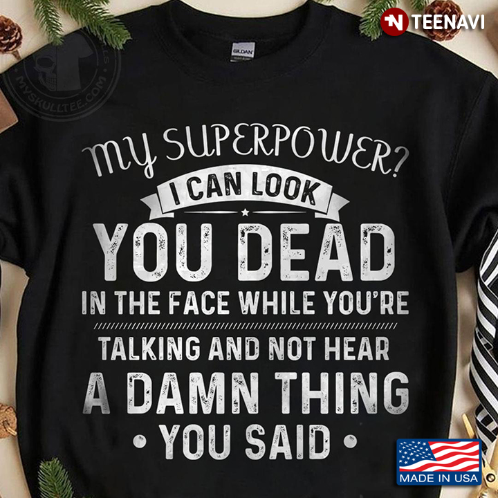 My Superpower Look You Dead In The Face Not Hear A Damn Thing You Said