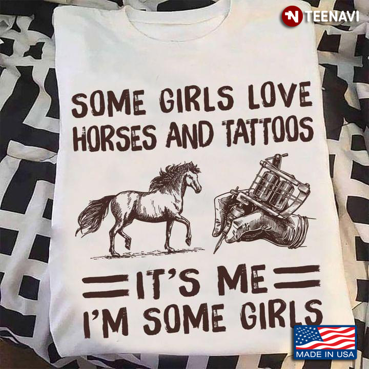 Some Girls Love Horses And Tattoos It’s Me I’m Some Girls