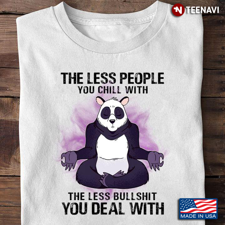 Funny Panda The Less People You Chill With The Less Bullshit You Deal With