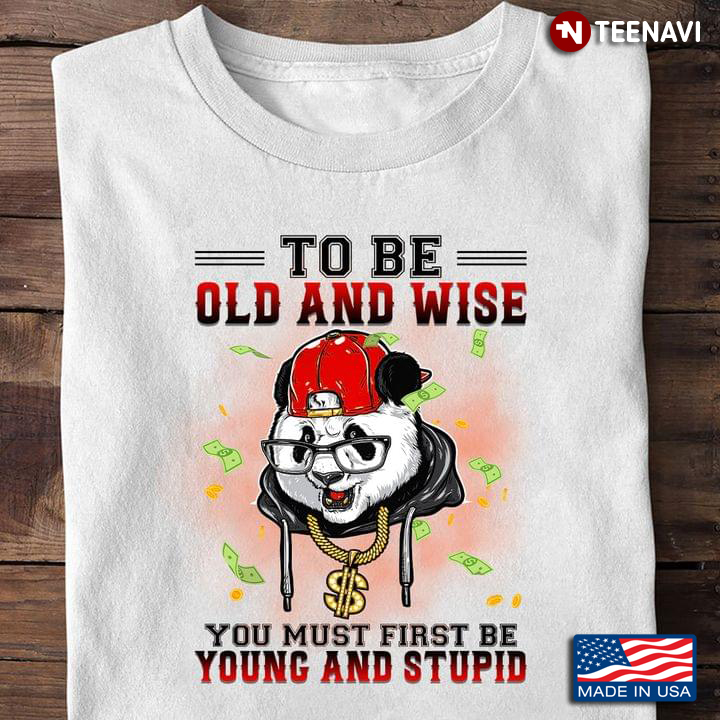Funny Panda Hot To Be Old And Wise You Must First Be Young And Stupid