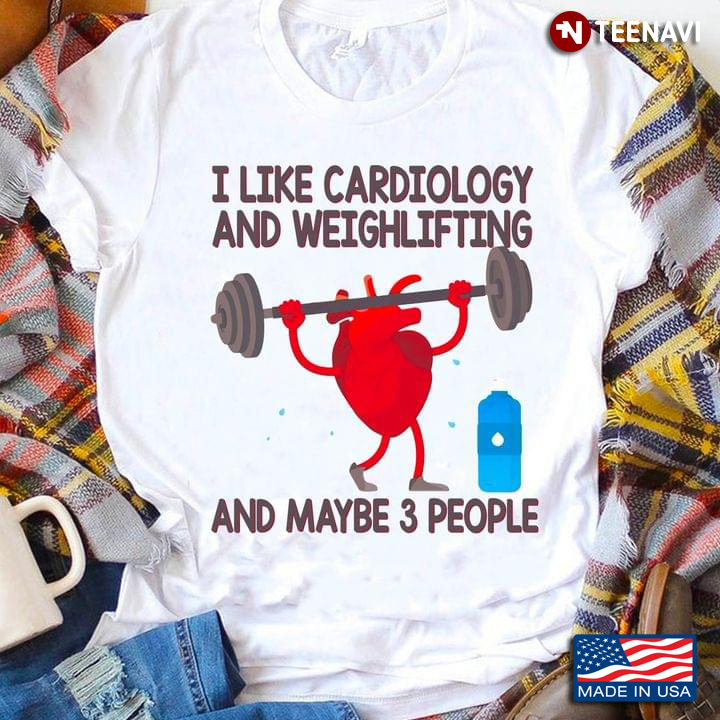 I Like Cardiology And Weightlifting And Maybe 3 People