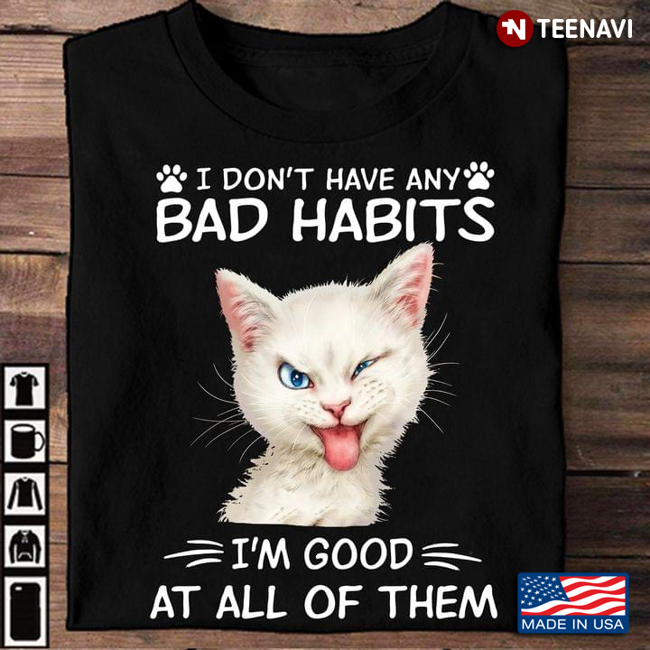 I Don’t Have Any Bad Habits I’m Good At All Of Them White Cat Lovers Gift