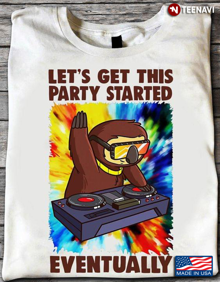 Let’s Get This Party Started Eventually Sloth DJ