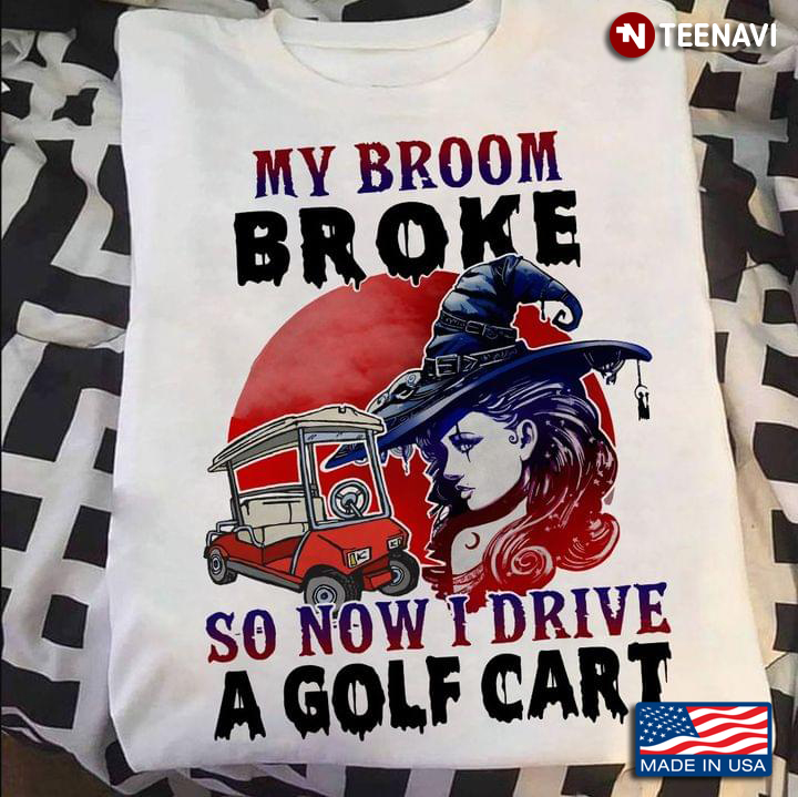 My Broom Broke So Now I Drive A Golf Cart Halloween