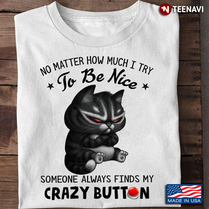 Black Cat No Matter How Much I Try To Be Nice Someone Always Finds My Crazy Button