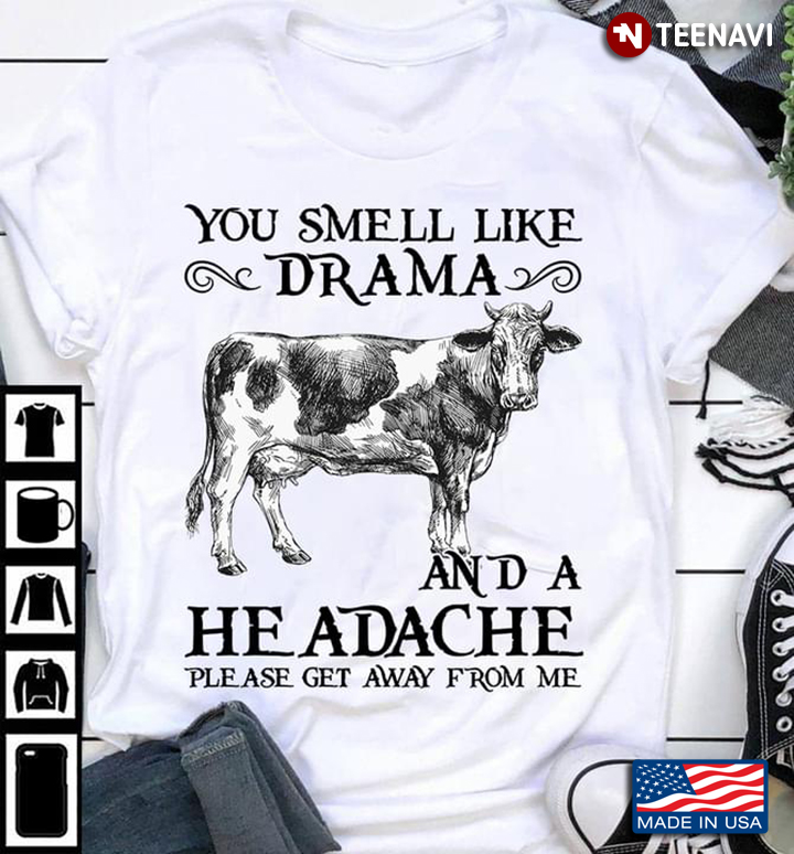 You Smell Like Drama And A Headache Please Get Away From Me Heifer Cow Version