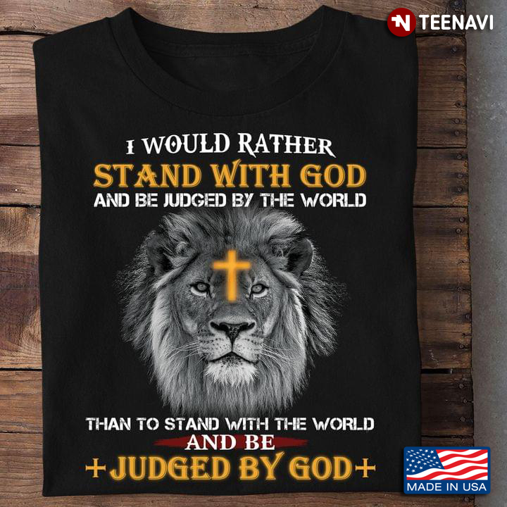 Lion I Would Rather Stand With God And Be Judged By The World Than To Stand With The World