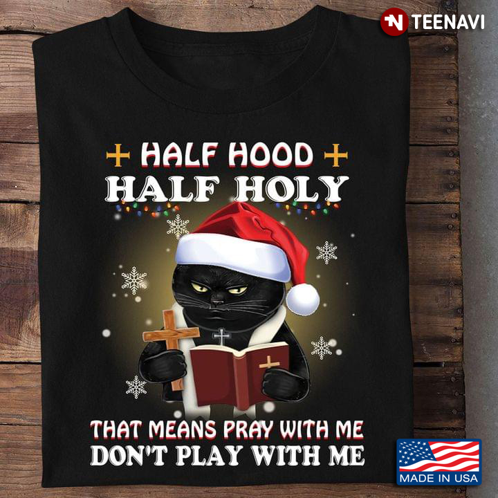 Cat Half Hood Half Holy That Means Pray With Me Don’t Play With Me Merry Christmas
