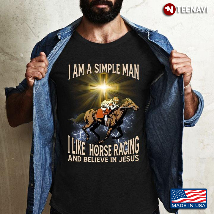 I Am A Simple Man I Like Horse Racing And Believe In Jesus