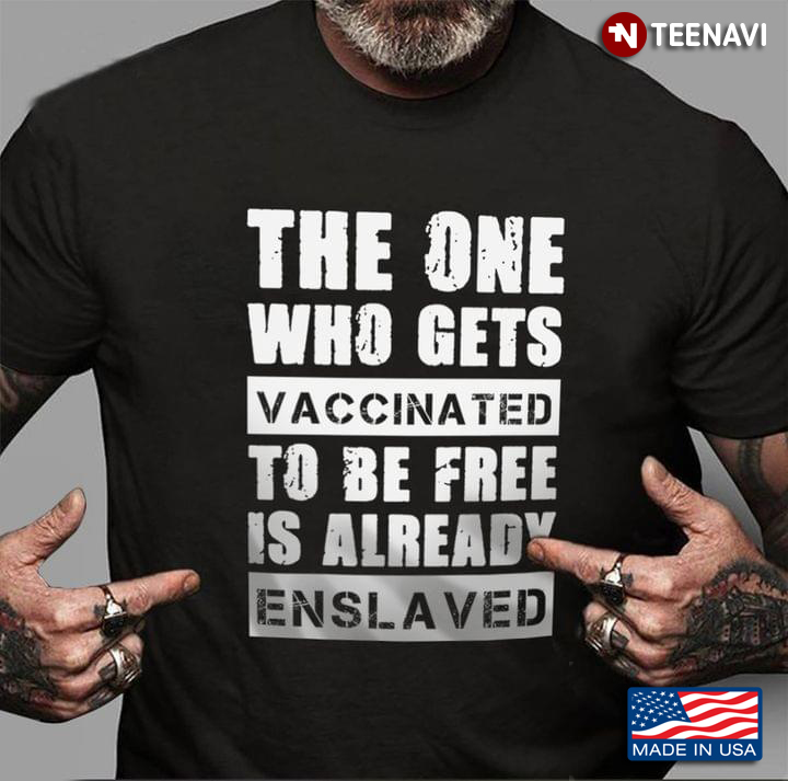 The One Who Gets Vaccinated To Be Free Is Already Enslaved