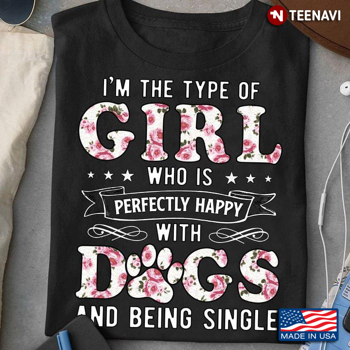 I’m The Type Of Girl Who Is Perfectly Happy With Dogs And Being Single