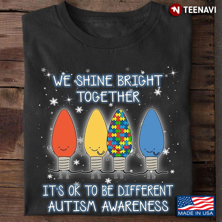 We Shine Bright Together Its Ok To Be Different Autism Awareness Light
