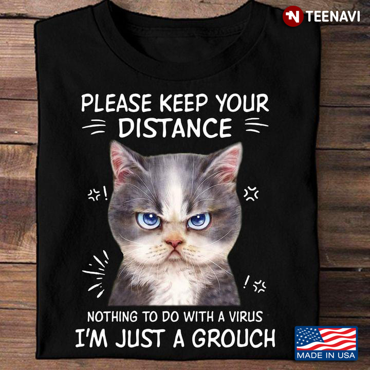 Funny Cat Please Keep Your Distance Nothing To Do With A Virus I’m Just A Grouch
