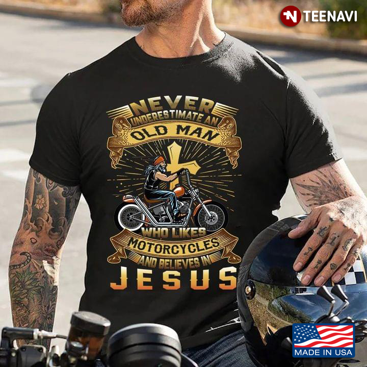 Never Underestimate An Old Man Who Likes Motorcycles And Believes In Jesus