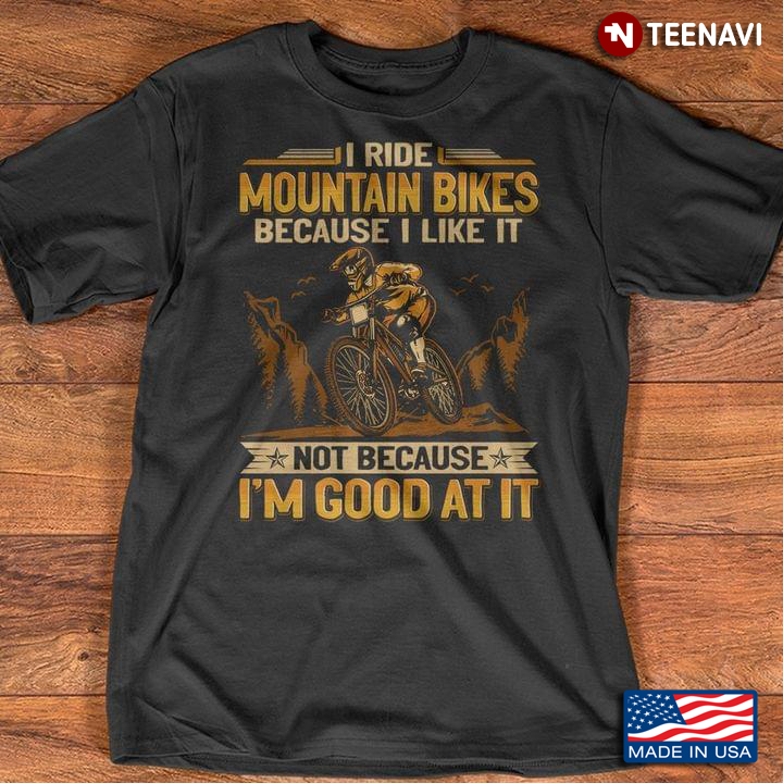 I Drive Mountain Bikes Because I Like It Not Because I’m Good At It