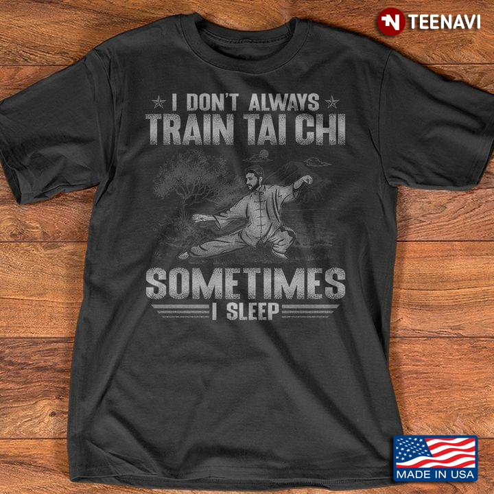 I Don’t Always Train Tai Chi Sometimes I Sleep