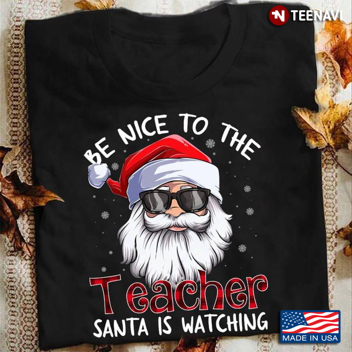 Be Nice To The Teacher Santa Is Watching School Christmas