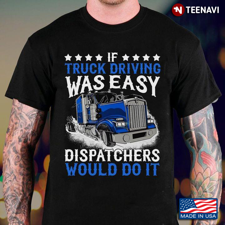 If Truck Driving Was Easy Dispatchers Funny Trucker