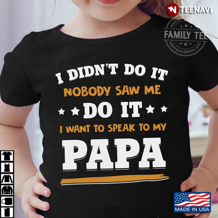 I Didn’t Do It Nobody Saw Me Do It I Want To Speak To My Papa