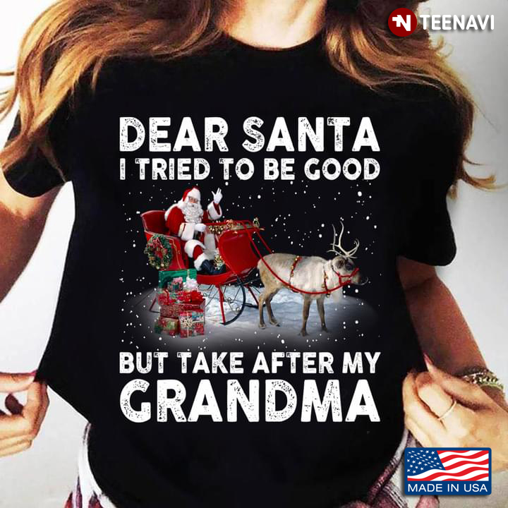 Dear Santa I Tried To Be Good But Take After My Grandma Christmas