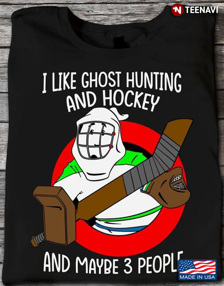I Like Ghost Hunting And Hockey And Maybe 3 People