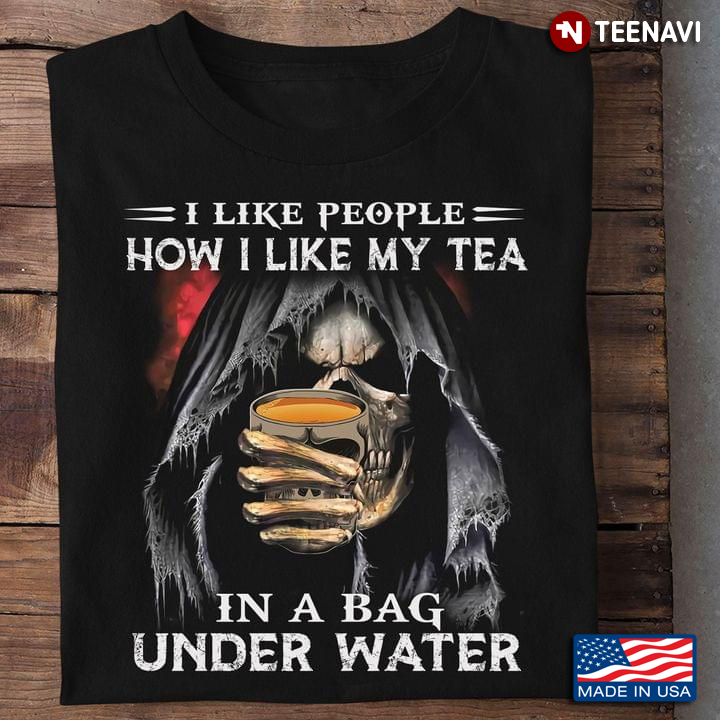 I Like People How I Like My Tea in A Bag Underwater Skull Grim Reaper