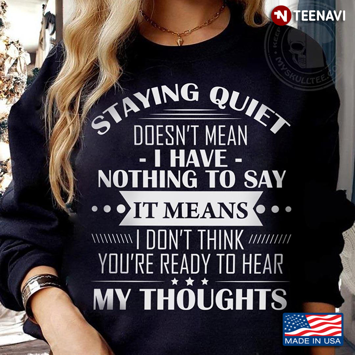 Staying Quiet Doesn’t Mean I Have Nothing To Say It Means I Don’t Think You’re Ready To Hear My Thou