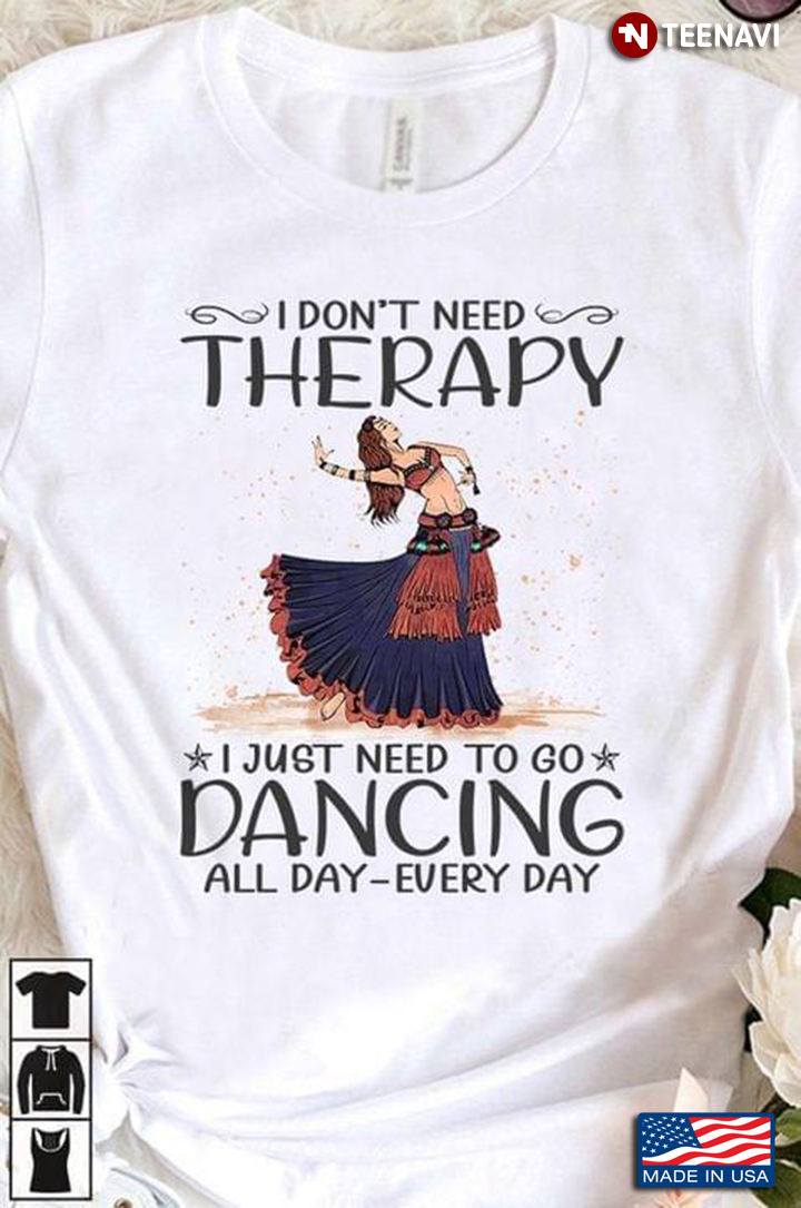 I Don’t Need Therapy I Just Need To Go Dancing All Day Every Day