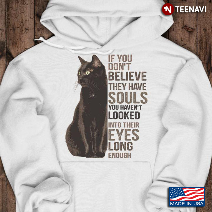 Cat Lover If You Don’t Believe They Have Souls You Haven’t Looked Into Their Eyes Long Enough