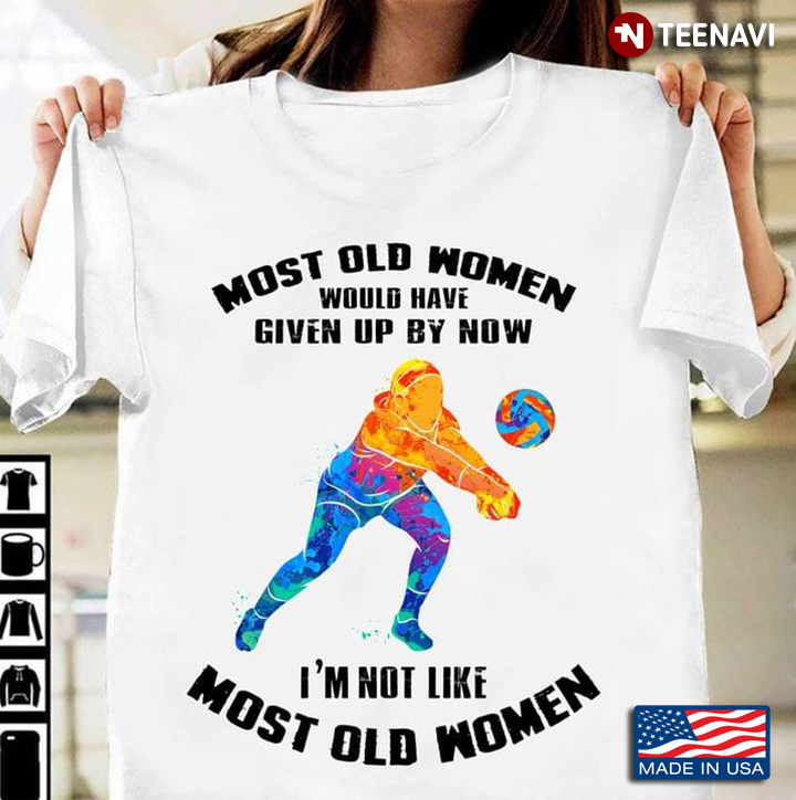 Most Old Women Would Have Given Up By Now I'm Not Like Volleyball Player