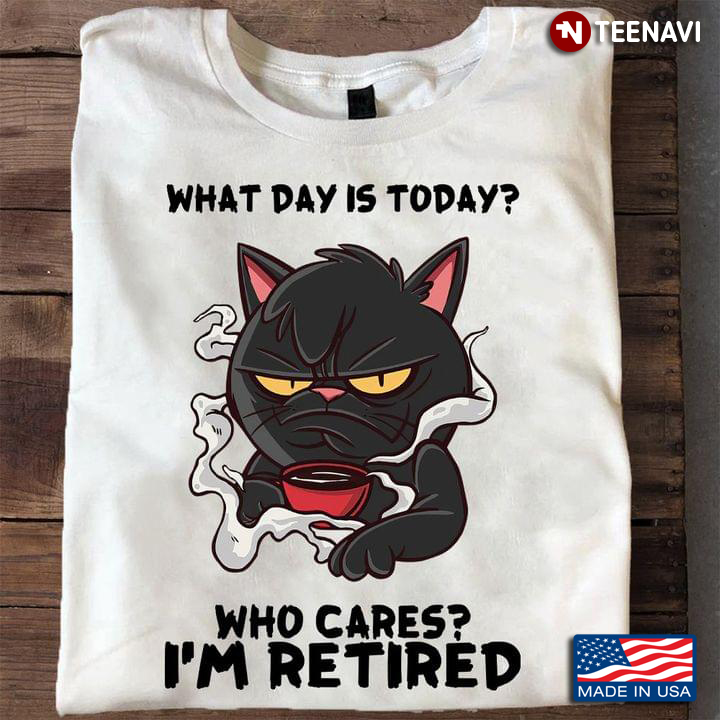 What Day Is Today Who Cares I’m Retired Black Cat