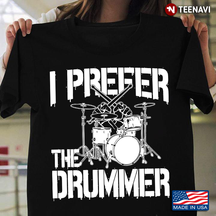 I Prefer The Drummer Gift For Music Lover