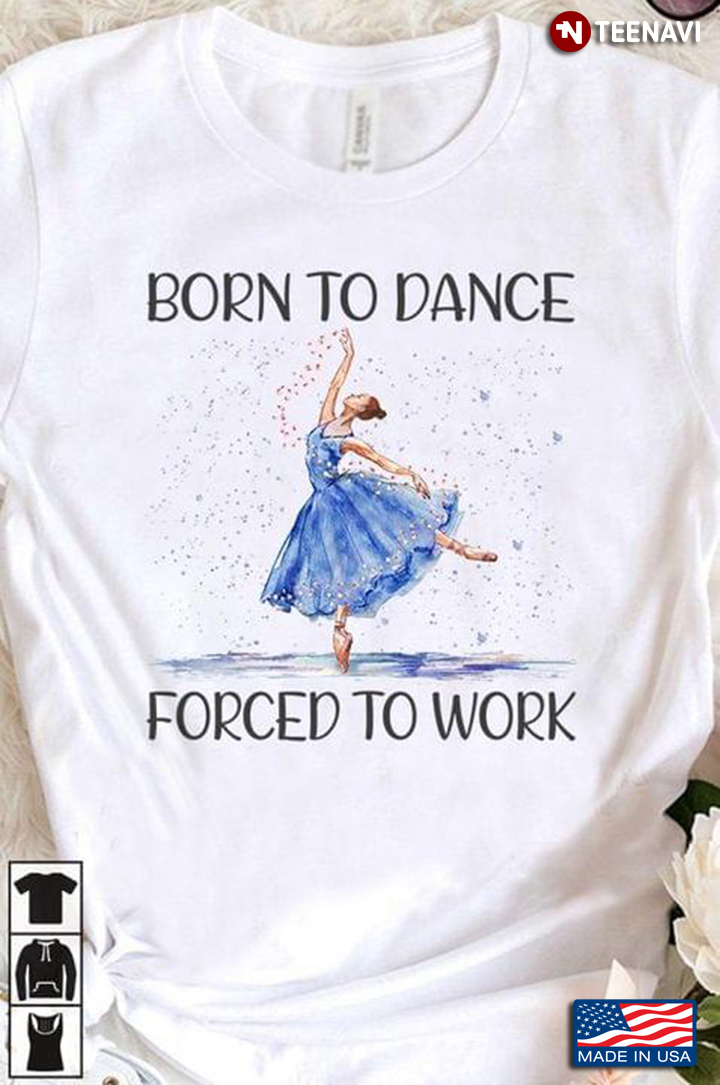 Born To Dance Force To Work