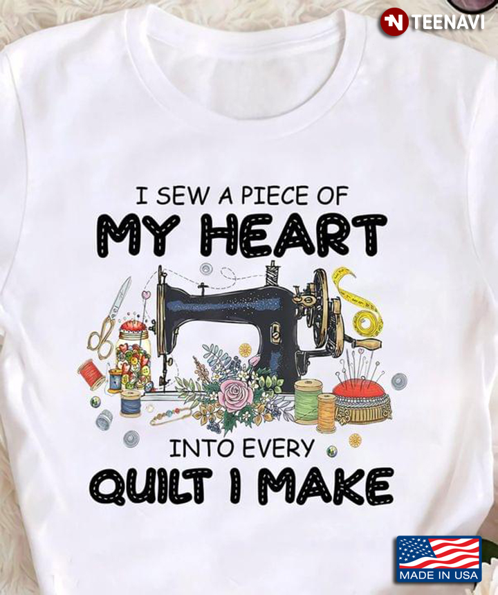 Sewing Lover I Sew A Piece Of My Heart Into Every Quilt I Make
