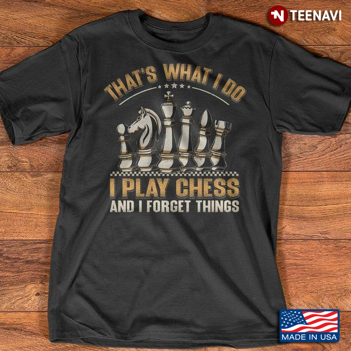 That’s What I Do I Play Chess And I Forget Things