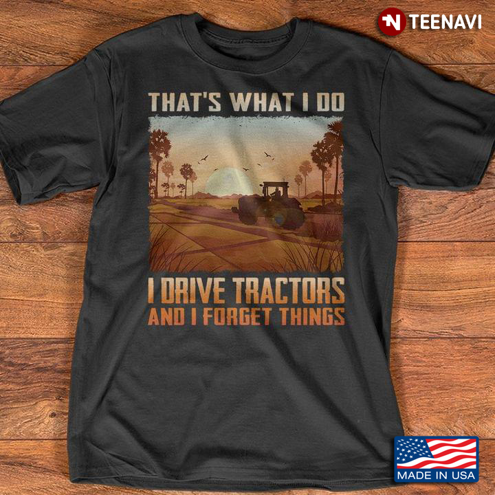 That’s What I Do I Drive Tractors And I Forget Things